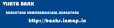 VIJAYA BANK  KARNATAKA ISHWARAMANGALA,KARNATAKA    banks information 